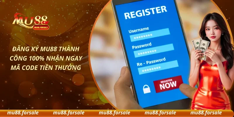 Đăng Ký MU88 Thành Công 100% Nhận Ngay Mã Code Tiền Thưởng