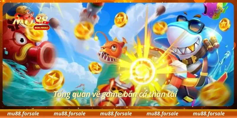 Tổng quan về game bắn cá thần tài