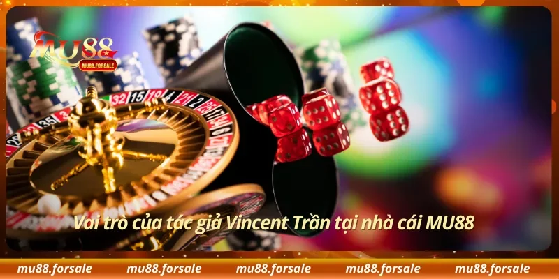 Vai trò của tác giả Vincent Trần tại nhà cái MU88