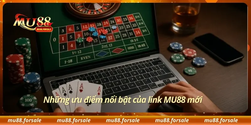 Những ưu điểm nổi bật của link MU88 mới